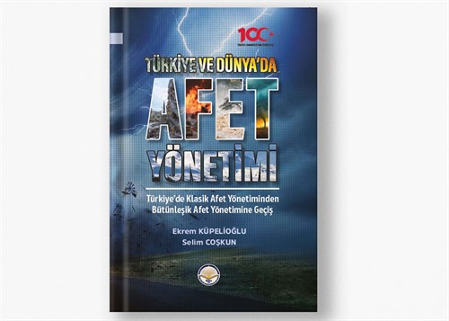Türkiye ve Dünyada Afet Yönetimi: Türkiye'de Klasik Afet Yönetiminden Bütünleşik Afet Yönetimine Geçiş